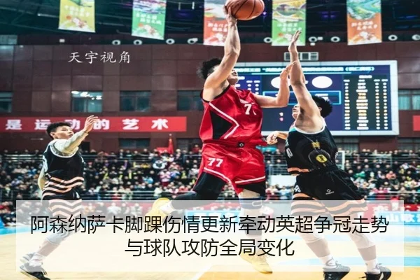 阿森纳萨卡脚踝伤情更新牵动英超争冠走势与球队攻防全局变化