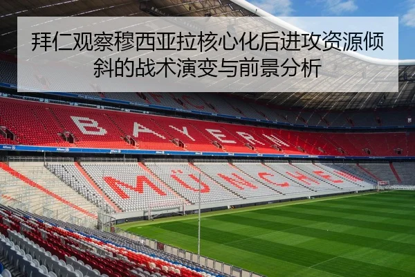 拜仁观察穆西亚拉核心化后进攻资源倾斜的战术演变与前景分析