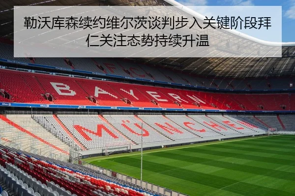 勒沃库森续约维尔茨谈判步入关键阶段拜仁关注态势持续升温