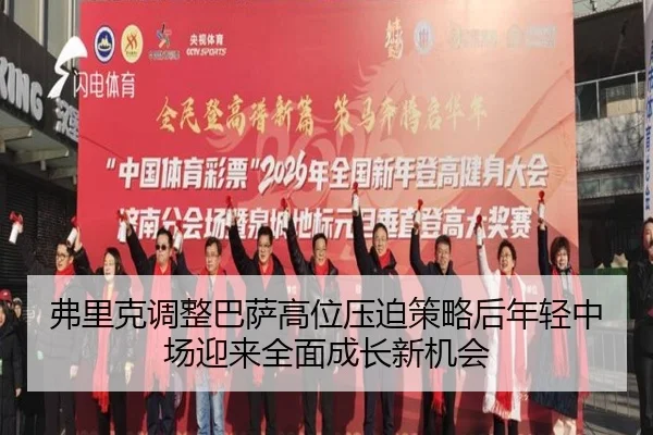 弗里克调整巴萨高位压迫策略后年轻中场迎来全面成长新机会